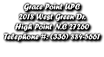 Grace Point UPC
2018 West Green Dr.
High Point N.C 27260
Telephone #: (336) 884-5661
